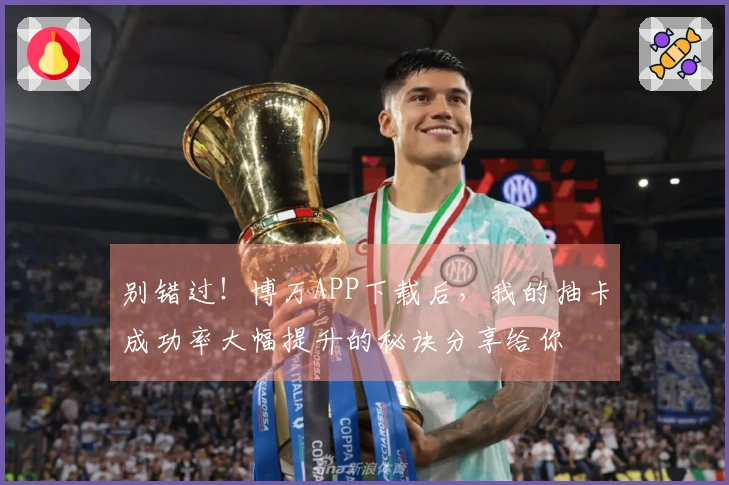 别错过！博万APP下载后，我的抽卡成功率大幅提升的秘诀分享给你